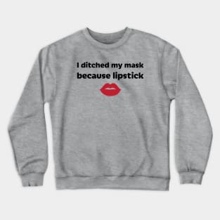 I ditched my mask because lipstick Crewneck Sweatshirt